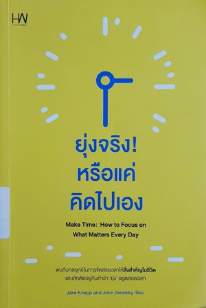 ยุ่งจริง! หรือแค่คิดไปเอง (Make time : how to focus on what matters every day)  