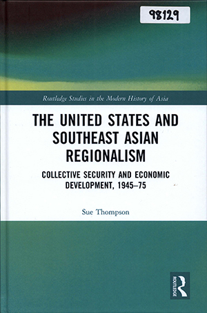 The United States and Southeast Asian Regionalism: Collective Security and Economic Development, 1945–75