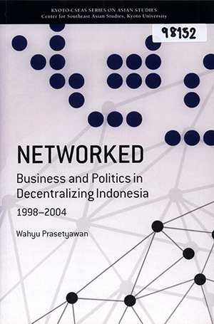 Networked Business and Politics in Decentralizing Indonesia 1998-2004