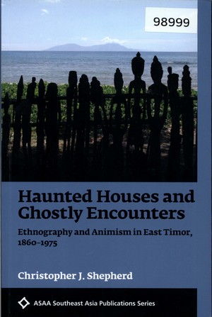 Haunted Houses and Ghostly Encounters: Ethnography and Animism in East Timor, 1860-1975