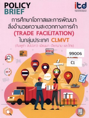การศึกษาโอกาสและการพัฒนาสิ่งอำนวยความสะดวกทางการค้า (Trade Facilitation) ในกลุ่มประเทศ CLMVT (กัมพูชา สปป.ลาว เมียนมา เวียดนาม และไทย)